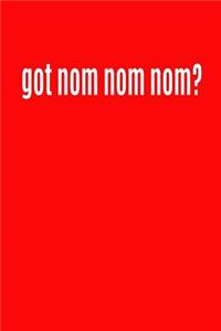 Got Nom Nom Nom?