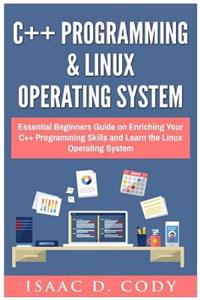 C++ and Linux Operating System 2 Bundle Manuscript Essential Beginners Guide on Enriching Your C++ Programming Skills and Learn the Linux Operating System