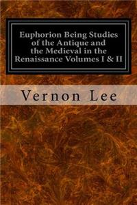 Euphorion Being Studies of the Antique and the Medieval in the Renaissance Volumes I & II