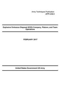 Army Techniques Publication ATP 4-32.3 Explosive Ordnance Disposal (EOD) Company, Platoon, and Team Operation February 2017