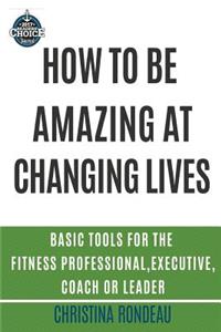 How to be amazing at changing lives