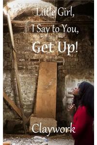 Little Girl, I say to you, Get Up!