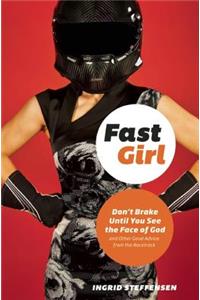 Fast Girl: Don't Brake Until You See the Face of God and Other Good Advice from the Racetrack