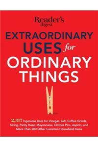 Extraordinary Uses for Ordinary Things: 2,317 Ingenious Uses for Vinegar, Salt, Coffee Grounds, String, Panty Hose, Mayonnaise, Clothes Pins, Aspirin,