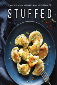 Stuffed: Sweet and Savory Recipes to Wrap, Roll, Fold and Fill