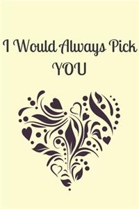 I Would Always Pick You