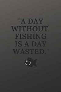 A day without fishing is a day wasted