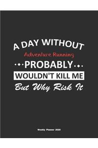 A Day Without Adventure Running Probably Wouldn't Kill Me But Why Risk It Weekly Planner 2020