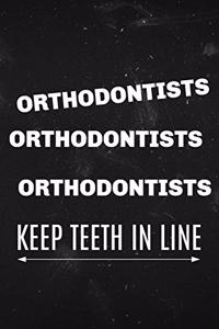 Orthodontists Orthodontists Orthodontists Keep teeth in line: Funny notebook for orthodontist