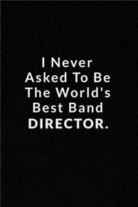 I Never Asked To Be The World's Best Band Director.