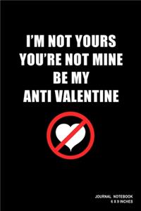 I'm Not Yours You're Not Mine Be My Anti Valentine