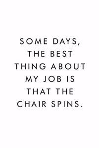 Some Days, The Best Thing About My Job Is That The Chair Spins.