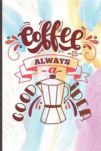 Coffee Is Always A Good Idea: Coffee Journal Writing Notebook, 6x9 Notebook, Coffee Journal For Work, Coffee Lover Gift