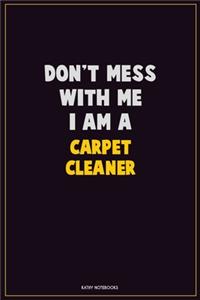 Don't Mess With Me, I Am A Carpet Cleaner