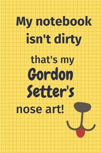 My Notebook Isn't Dirty That's my Gordon Setter's Nose Art