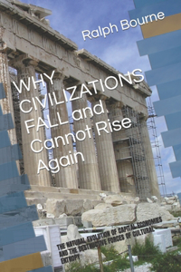 WHY CIVILIZATIONS FALL And Cannot Rise Again