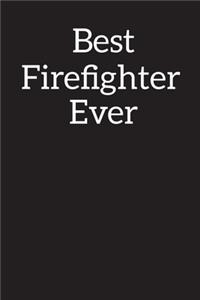 Best Firefighter Ever: Blank Lined Notebook, Composition Book, Diary, Journal, Doodling, Sketching, Notes, Gift for Birthday, Halloween, Christmas, Mother's Day, Father's 