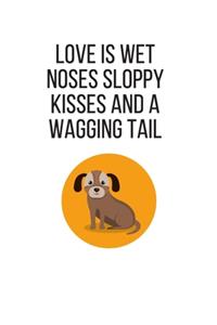 Love is wet noses sloppy kisses and a wagging tail