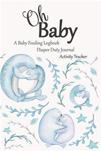 Oh Baby / A Baby Feeding Logbook / Diaper Duty Journal / Activity Tracker