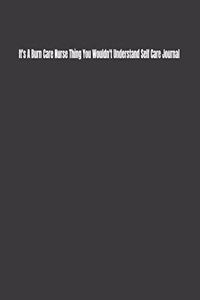 It's A Burn Care Nurse Thing You Wouldn't Understand Self Care Journal