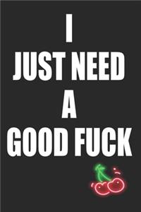 I Just Need a Good Fuck