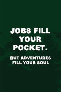 Jobs Fill Your Pocket. But Adventures Fill Your Soul