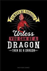 Always Be Yourself Unless You Can Be A Dragon Then Be A Dragon