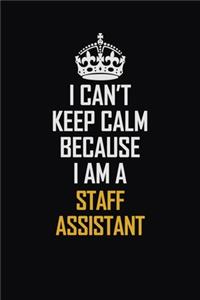 I Can't Keep Calm Because I Am A Staff Assistant