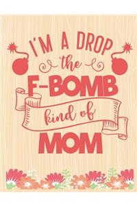 I'm a Drop the F-Bomb Kind of Mom: Lined Journal: Journal Notebook Diary: Best Gift for Moms, Daily Moments and Milestones - A Classic Ruled/Lined Composition Book/Journal To Write An