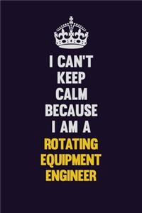 I Can't Keep Calm Because I Am A Rotating Equipment Engineer