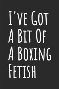 I've Got A Bit Of A Boxing Fetish