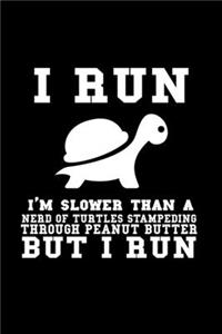 I Run . I'm Slower Than A Nerd Of Turtles Stampeding Throough Peanut Butter But I Run