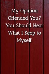 My Opinion Offended You? You Should Hear What I Keep to Myself. Notebook