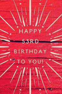 Happy 53rd Birthday To You!