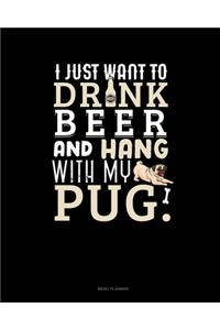 I Just Want To Drink Beer & Hang With My Pug