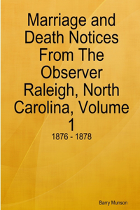 Marriage and Death Notices From The Observer Raleigh, North Carolina, Volume 1: 1876 - 1878