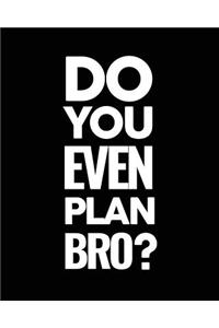 Do You Even Plan Bro?