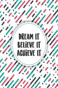 Dream It Believe It Achieve It