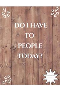 Do I Have to People Today Composition Notebook: B029: Notebooks for School (Back to School Notebook, Comp Book, College Ruled)(8.5 X 11)(Memo Book)