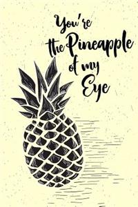 You're The Pineapple of My Eye Notebook