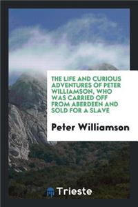 The Life and Curious Adventures of Peter Williamson, Who Was Carried Off ...