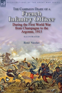 Campaign Diary of a French Infantry Officer During the First World War from Champagne to the Argonne, 1915