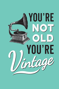 You're Not Old, You're Vintage