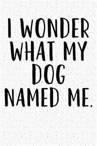 I Wonder What My Dog Named Me