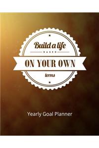 Build a Life Based on Your Own Terms Yearly Goal Planner