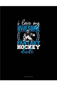 I Love My Awesome Fantasy Hockey Dude