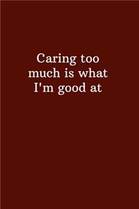 Caring too much is what I'm good at.