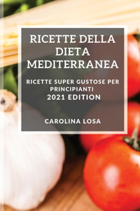 Ricette Della Dieta Mediterranea 2021 (Mediterranean Cookbook 2021 Italian Edition)