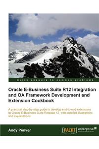 Oracle E-Business Suite R12 Integration and OA Framework Development and Extension Cookbook