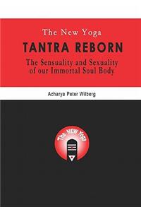 New Yoga - Tantra Reborn: The Sensuality and Sexuality of our immortal Soul Body